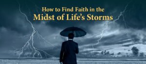 How to Find Faith in the Midst of Life’s Storms