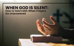 When God Is Silent How to Hold Faith When Prayers Go Unanswered